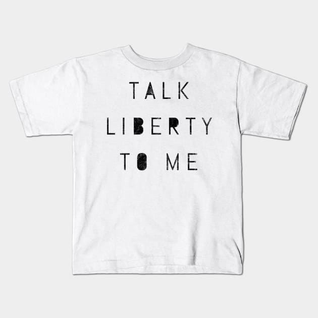 Talk Liberty To Me Social Political Economic Freedoms Free Will Kids T-Shirt by twizzler3b